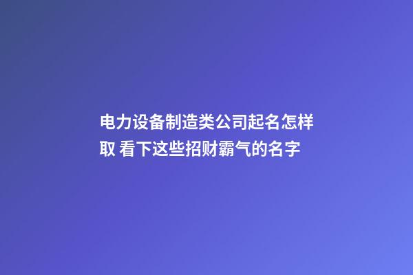电力设备制造类公司起名怎样取 看下这些招财霸气的名字-第1张-公司起名-玄机派